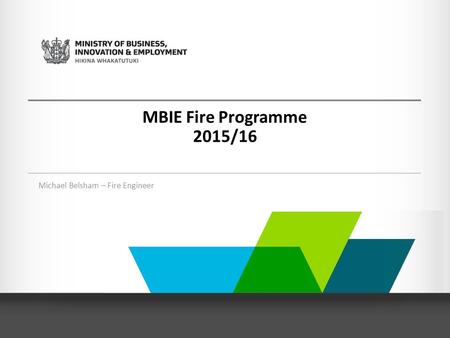 MBIE Fire Programme 2015/16 Michael Belsham – Fire Engineer.