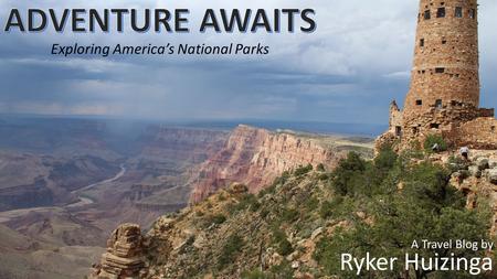 Exploring America’s National Parks A Travel Blog by Ryker Huizinga.