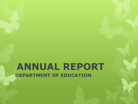 ANNUAL REPORT DEPARTMENT OF EDUCATION. LEGAL OBLIGATION Section 5(h) of the Education Act requires the Minister to table an annual report on the state.