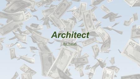 Architect By: Isaiah. Architects What is an Architect? Architects draw plans of buildings. Sometimes they will make models of buildings. The building.