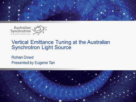 Vertical Emittance Tuning at the Australian Synchrotron Light Source Rohan Dowd Presented by Eugene Tan.