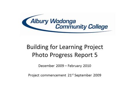 Building for Learning Project Photo Progress Report 5 December 2009 – February 2010 Project commencement 21 st September 2009.