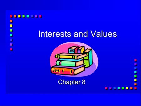 Interests and Values Chapter 8. What are your interests?