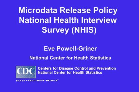 Eve Powell-Griner National Center for Health Statistics Centers for Disease Control and Prevention National Center for Health Statistics Microdata Release.