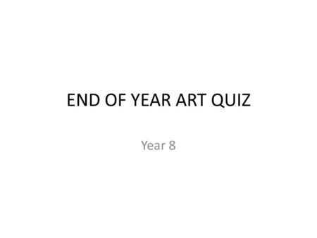 END OF YEAR ART QUIZ Year 8. The basics… 1.Who painted the Mona Lisa? 2.Who painted this? 3.What is the name of the person in this sculpture? 4.How do.