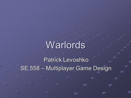 Warlords Patrick Levoshko SE 558 – Multiplayer Game Design.