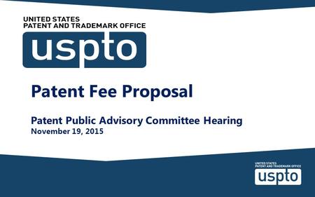 Patent Fee Proposal Patent Public Advisory Committee Hearing November 19, 2015.