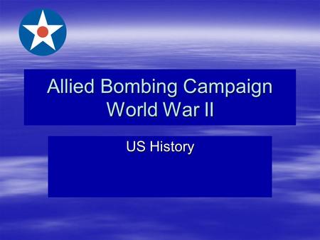 Allied Bombing Campaign World War II US History. The Importance of Bombing Germany  Crippled their ability to produce things they needed to fight a war.