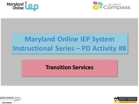 Maryland Online IEP System Instructional Series – PD Activity #8 Transition Services.