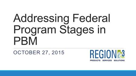 Addressing Federal Program Stages in PBM OCTOBER 27, 2015.