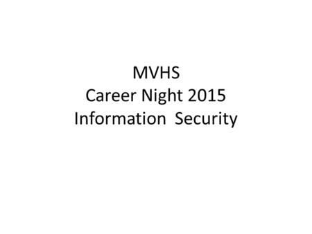 MVHS Career Night 2015 Information Security. Agenda What is Information and Security. Industry Standards Job Profiles Certifications Tips.