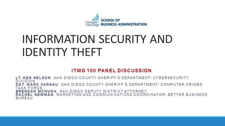 INFORMATION SECURITY AND IDENTITY THEFT ITMG 100 PANEL DISCUSSION LT. KEN NELSON, SAN DIEGO COUNTY SHERIFF’S DEPARTMENT/ CYBERSECURITY DIVISION SGT. MARK.