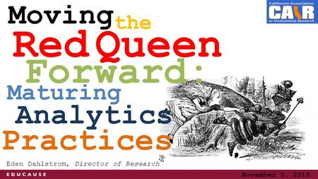 Forward: Analytics Red Queen Moving Eden Dahlstrom, Director of Research Maturing the November 5, 2015 Practices.