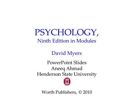 PSYCHOLOGY, Ninth Edition in Modules David Myers PowerPoint Slides Aneeq Ahmad Henderson State University Worth Publishers, © 2010.