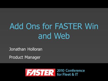 Add Ons for FASTER Win and Web Jonathan Holloran Product Manager.