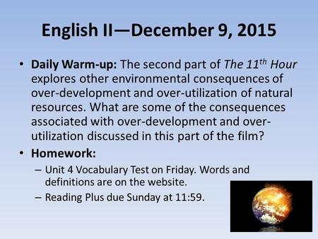 English II—December 9, 2015 Daily Warm-up: The second part of The 11 th Hour explores other environmental consequences of over-development and over-utilization.