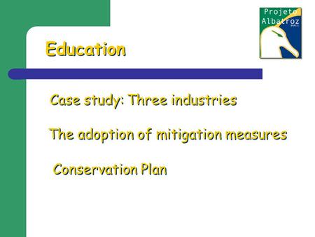 Education The adoption of mitigation measures Case study: Three industries Conservation Plan.