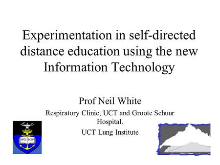 Experimentation in self-directed distance education using the new Information Technology Prof Neil White Respiratory Clinic, UCT and Groote Schuur Hospital.