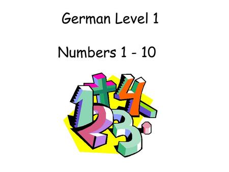 German Level 1 Numbers 1 - 10. Early Level Significant Aspects of Learning Use language in a range of contexts and across learning Develop confidence.