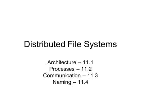 Distributed File Systems Architecture – 11.1 Processes – 11.2 Communication – 11.3 Naming – 11.4.