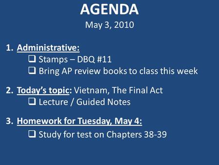 AGENDA May 3, 2010 1.Administrative:  Stamps – DBQ #11  Bring AP review books to class this week 2.Today’s topic: Vietnam, The Final Act  Lecture /