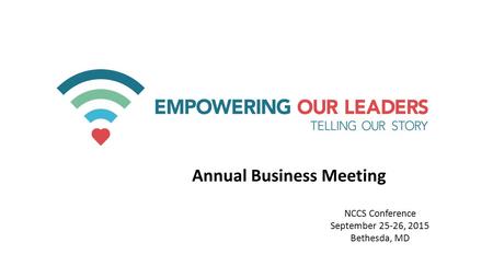 NCCS Conference September 25-26, 2015 Bethesda, MD Annual Business Meeting.