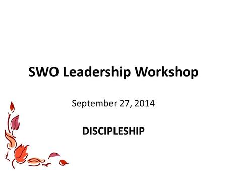 SWO Leadership Workshop September 27, 2014 DISCIPLESHIP.