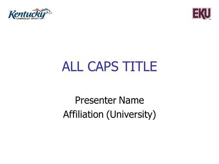 ALL CAPS TITLE Presenter Name Affiliation (University)