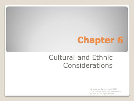 Chapter 6 Cultural and Ethnic Considerations All items and derived items © 2015, 2011, 2006 by Mosby, Inc., an imprint of Elsevier Inc. All rights reserved.