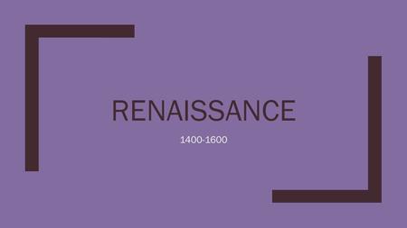 RENAISSANCE 1400-1600. The Time Period ■This section of time is called the renaissance, which means “rebirth” ■This period falls between the Middle Ages.