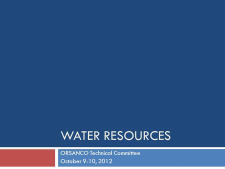 WATER RESOURCES ORSANCO Technical Committee October 9-10, 2012.