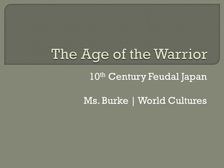 10 th Century Feudal Japan Ms. Burke | World Cultures.