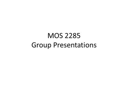 MOS 2285 Group Presentations