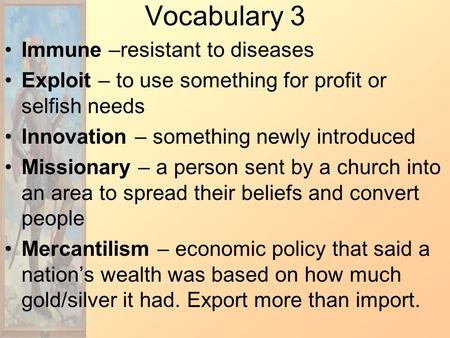 Vocabulary 3 Immune –resistant to diseases Exploit – to use something for profit or selfish needs Innovation – something newly introduced Missionary –