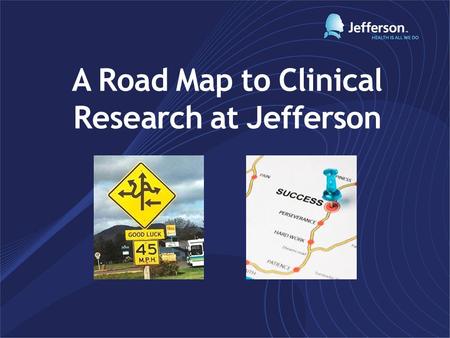 A Road Map to Clinical Research at Jefferson. Required Training; prior to research activities: CITI Training COI (Conflict of Interest) eMR systems TJU/TJUH.