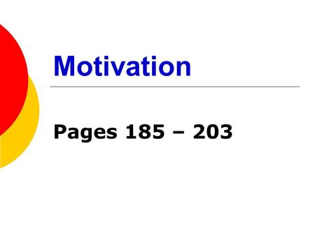 Motivation Pages 185 – 203. Motivation  The desire or drive to work well. The process of ensuring that there is continuing commitment to a common set.