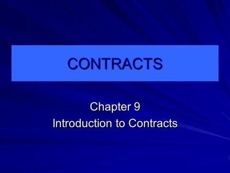 CONTRACTS Chapter 9 Introduction to Contracts. CONTRACTS A AGREEMENT between two or more persons the PERFORMANCE of which the law considers to be an OBLIGATION.