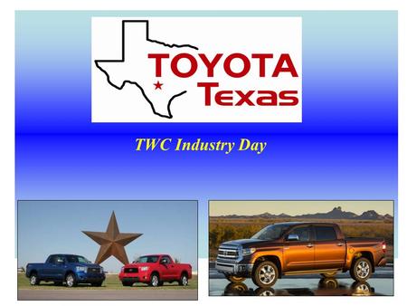 1 TWC Industry Day. Main Plant 21 On-site Suppliers Total Products Tundra Tacoma *Regular Cab *Regular Cab *Double Cab *Access Cab *Crew Max *Double Cab.