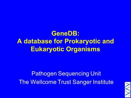 GeneDB: A database for Prokaryotic and Eukaryotic Organisms Pathogen Sequencing Unit The Wellcome Trust Sanger Institute.