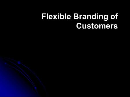 Flexible Branding of Customers. Before Dematerialzation of Consumers we branded Products: Branded Product Customer Identity Differentiation Reputation.