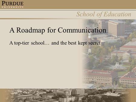 School of Education A Roadmap for Communication A top-tier school… and the best kept secret.