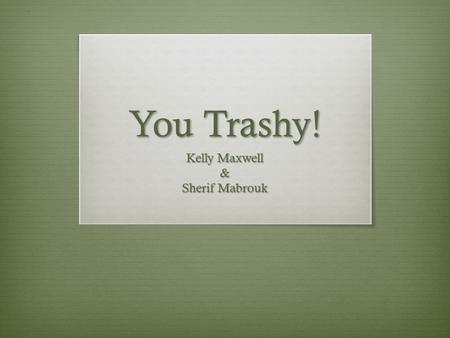 You Trashy! Kelly Maxwell & Sherif Mabrouk. But what does it mean?  Wastes are materials that are not prime products for which the generator has no further.