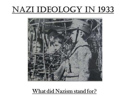 Nazi Ideology in 1933 What did Nazism stand for?.