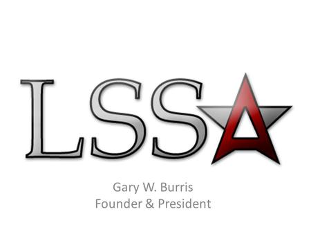 Gary W. Burris Founder & President. Thank you for inviting me to speak to you about what the Lone Star Shooting Association is doing in the fight for.