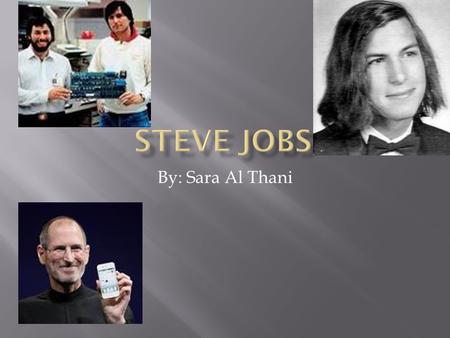 By: Sara Al Thani.  Steve jobs was born on the 24 th of February 1955 in the city of San Francisco. His biological mother was a graduate student named.