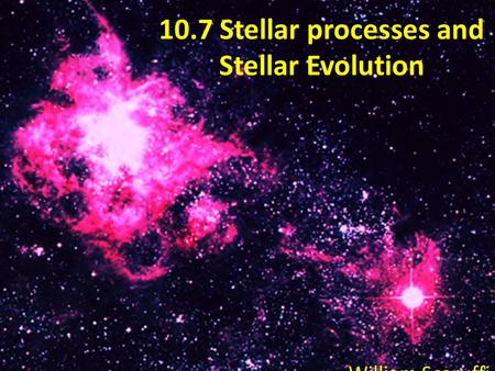 10.7 Stellar processes and Stellar Evolution William Scaruffi.