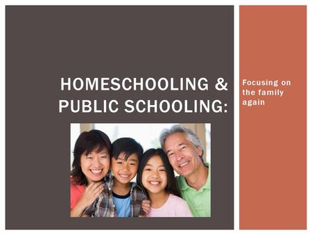 Focusing on the family again HOMESCHOOLING & PUBLIC SCHOOLING: