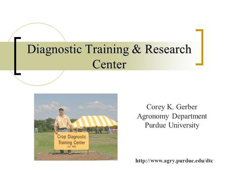 Diagnostic Training & Research Center Corey K. Gerber Agronomy Department Purdue University