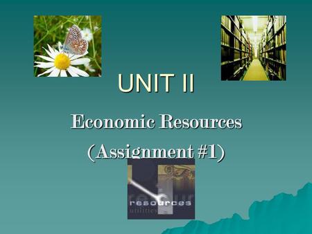 UNIT II Economic Resources (Assignment #1) WARM UP  Make a list of 5 things you really want!!! (Assignment #1)