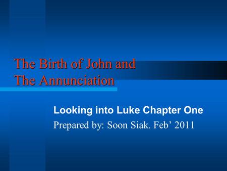 The Birth of John and The Annunciation Looking into Luke Chapter One Prepared by: Soon Siak. Feb’ 2011.